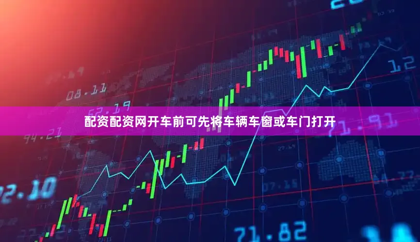配资配资网开车前可先将车辆车窗或车门打开