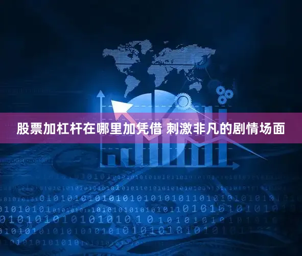 股票加杠杆在哪里加凭借 刺激非凡的剧情场面